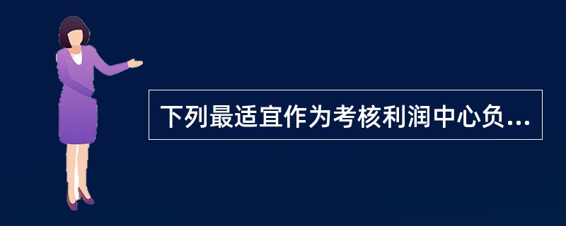 下列最适宜作为考核利润中心负责人业绩的指标是（　　）。