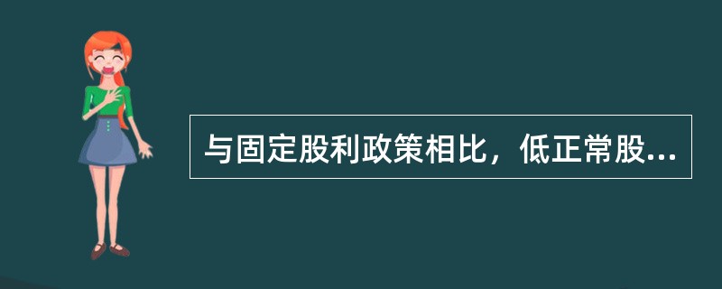 与固定股利政策相比，低正常股利加额外股利政策赋予公司股利发放的灵活性。（　）