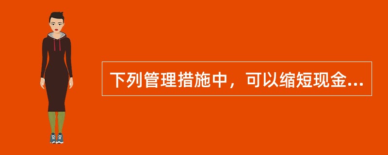 下列管理措施中，可以缩短现金周转期的有（）。