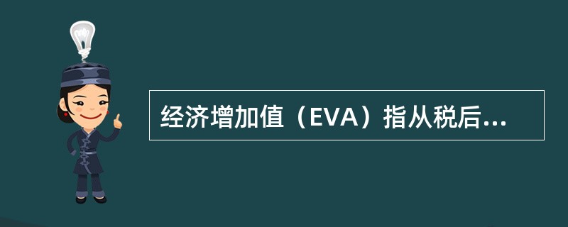 经济增加值（EVA）指从税后净营业利润扣除债务资本成本后的剩余收益。（　　）