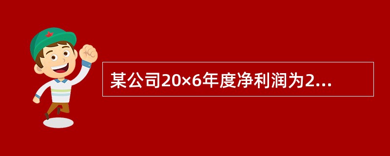 某公司20×6年度净利润为2000万元，预计20×7年投资所需的资金为4000万元，假设目标资本结构是负债资金占60%，企业按照净利润10%的比例计提法定盈余公积金，公司采用剩余股利政策发放股利，则2