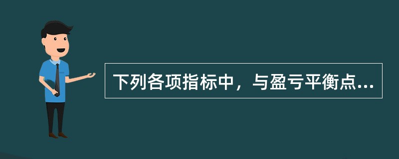 下列各项指标中，与盈亏平衡点呈同向变化关系的有（　　）。