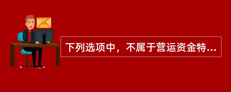 下列选项中，不属于营运资金特点的是（　　）。