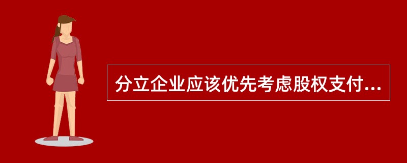 分立企业应该优先考虑股权支付，或者尽量使股权支付金额不低于其交易支付总额的80%，争取达到企业分立的特殊性税务处理条件。（　）