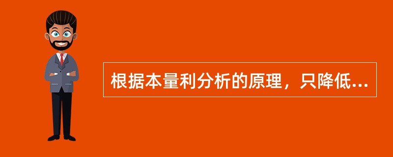 根据本量利分析的原理，只降低安全边际而不会影响保本销售量的措施是（　　）。