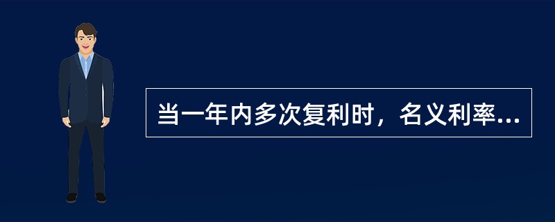 当一年内多次复利时，名义利率等于每个计息周期的利率与年内复利次数的乘积。（　　）