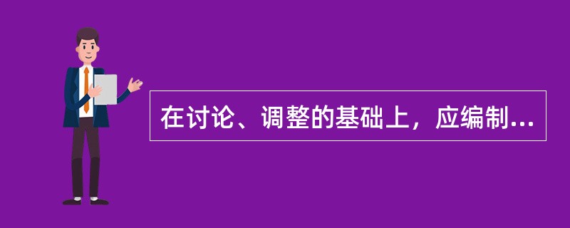 在讨论、调整的基础上，应编制企业年度预算草案，提交董事会或经理办公会审议批准的是（　　）。