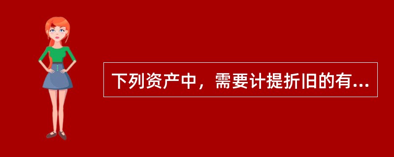 下列资产中，需要计提折旧的有（　）。