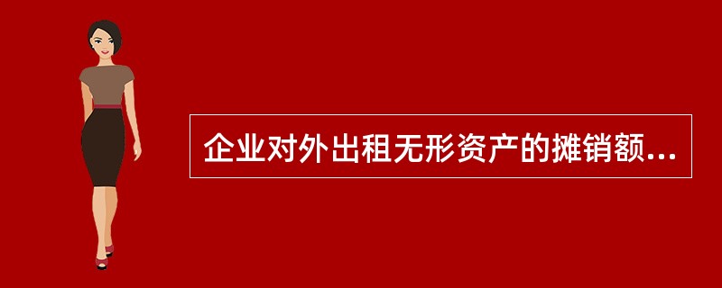 企业对外出租无形资产的摊销额，应计入的科目是（　）。