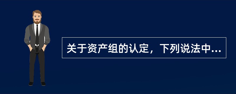 关于资产组的认定，下列说法中正确的有（　）。