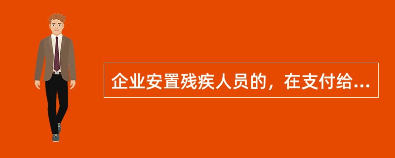 企业安置残疾人员的，在支付给残疾职工工资据实扣除的基础上，按照支付给残疾职工工资的150％加计扣除。（）