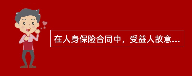 在人身保险合同中，受益人故意造成被保险人死亡、伤残、疾病的，或者故意杀害被保险人未遂的，保险人不承担给付保险金的责任。（）