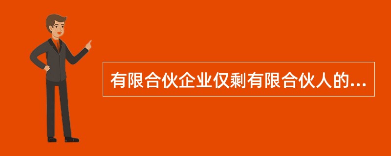 有限合伙企业仅剩有限合伙人的，应当转为有限责任公司；有限合伙企业仅剩普通合伙人的，应当转为普通合伙企业。（）