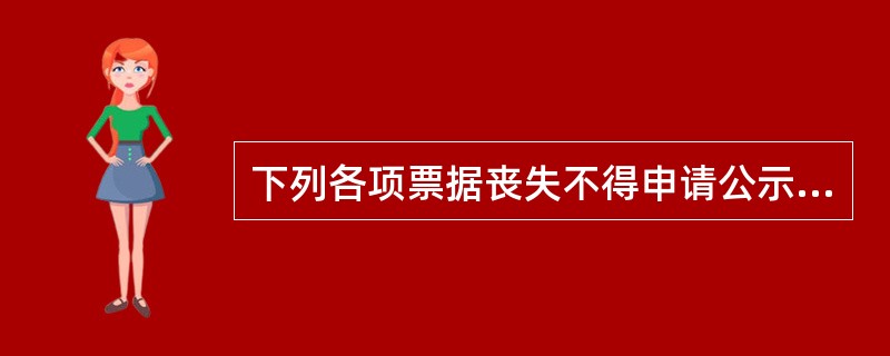 下列各项票据丧失不得申请公示催告的是（）。