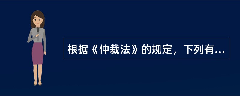 根据《仲裁法》的规定，下列有关仲裁的表述中，正确的有（  ）。