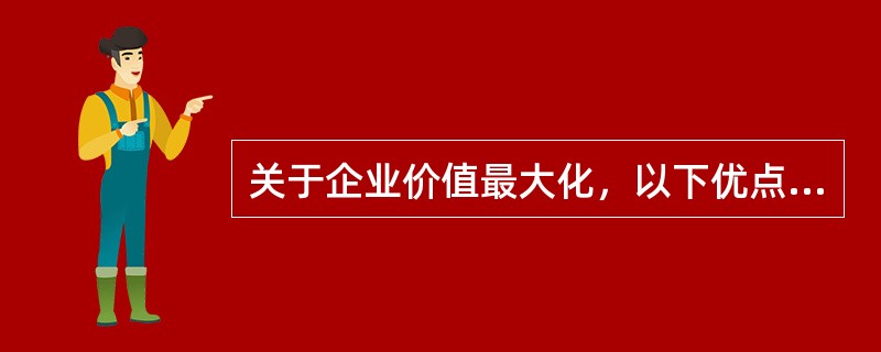 关于企业价值最大化，以下优点论述中，错误的是（　）。