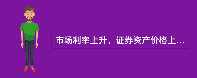 市场利率上升，证券资产价格上升；市场利率下降，证券资产价格下降。（　）