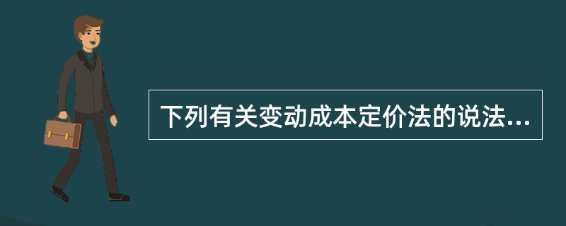 下列有关变动成本定价法的说法中，正确的有（　）。