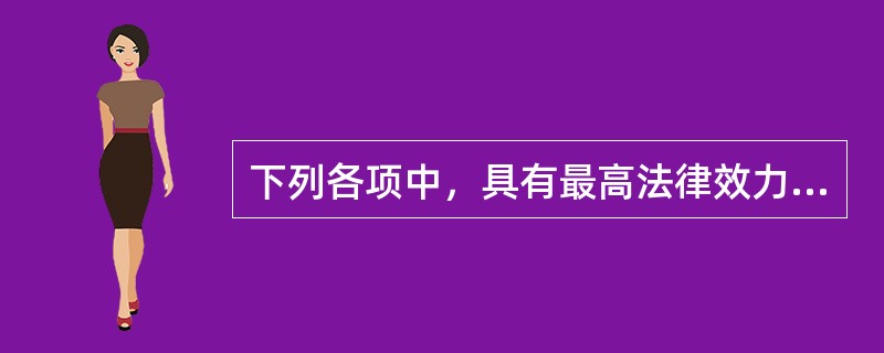 下列各项中，具有最高法律效力的是（）。