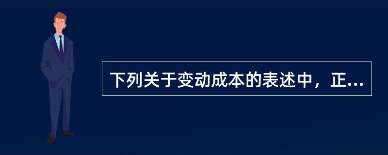 下列关于变动成本的表述中，正确的有（　）。