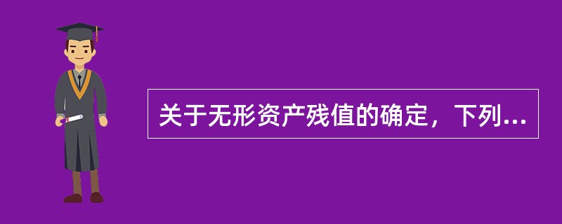 关于无形资产残值的确定，下列表述不正确的是（　）。