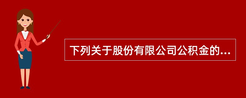 下列关于股份有限公司公积金的表述中，不符合《公司法》规定的是（  ）。