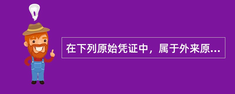 在下列原始凭证中，属于外来原始凭证的是（　　）。