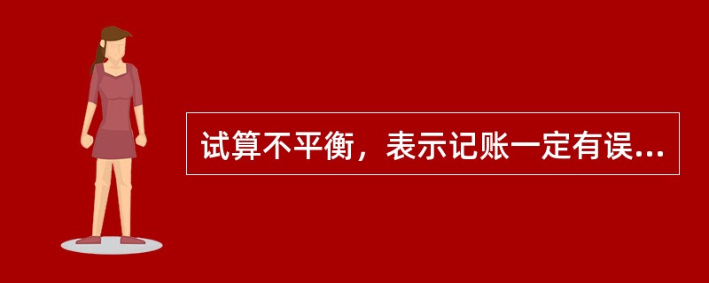 试算不平衡，表示记账一定有误；试算平衡，表示记账一定无误。（　）