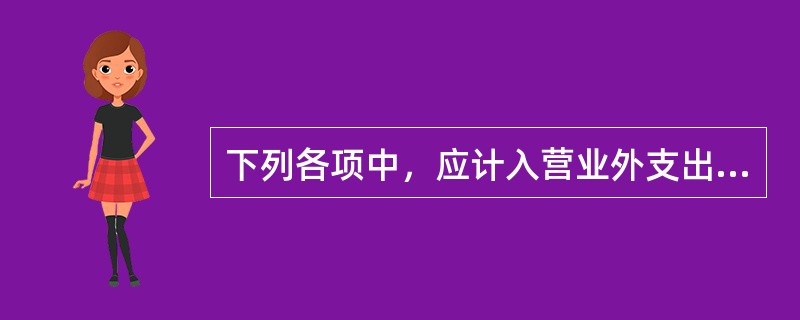 下列各项中，应计入营业外支出的是（）。