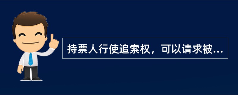 持票人行使追索权，可以请求被追索人支付的金额和费用有（  ）。