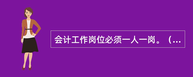 会计工作岗位必须一人一岗。（　　）