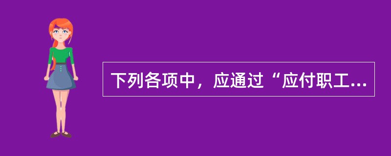 下列各项中，应通过“应付职工薪酬”科目核算的有（　）。