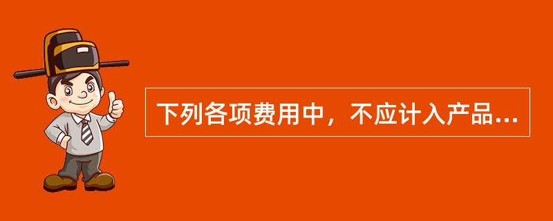 下列各项费用中，不应计入产品生产成本的有（　）。