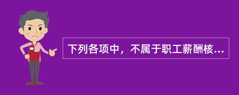 下列各项中，不属于职工薪酬核算内容的是（　）。