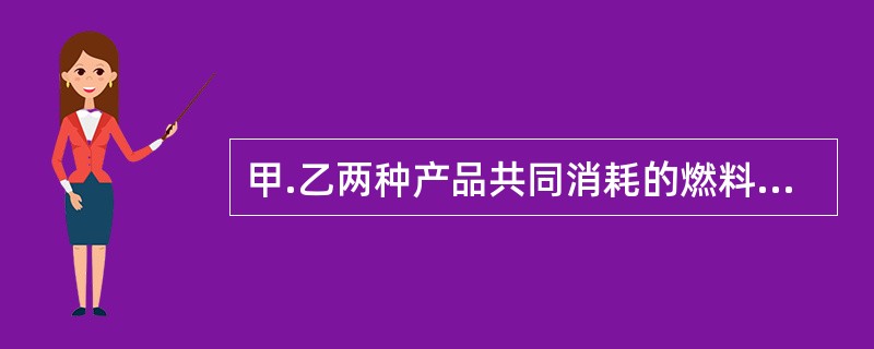 甲.乙两种产品共同消耗的燃料费用为6000元，甲.乙两种产品的定额消耗总量分别为200千克和300千克。则按燃料定额消耗量比例分配计算的乙产品应负担的燃料费用为（）元。