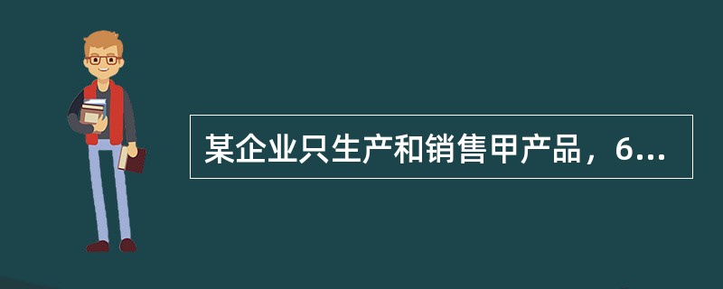 某企业只生产和销售甲产品，6月1日期初在产品成本为0。6月份发生如下费用：领用材料6万元，生产工人工资2万元，制造费用1万元，行政管理部门物料消耗5万元，专设销售机构固定资产折旧费0.8万元。月末在产