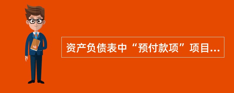 资产负债表中“预付款项”项目应根据“应付账款”和“预付账款”所属各明细科目期末借方余额合计减去“坏账准备”科目中有关预付款项计提的坏账准备期末余额后的净额填列。（）