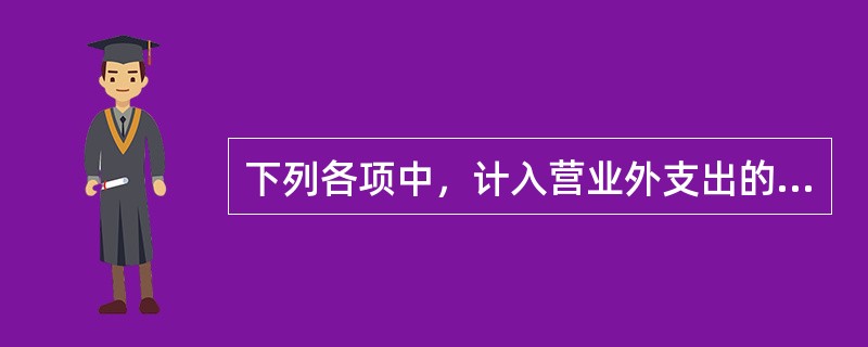 下列各项中，计入营业外支出的有（）。