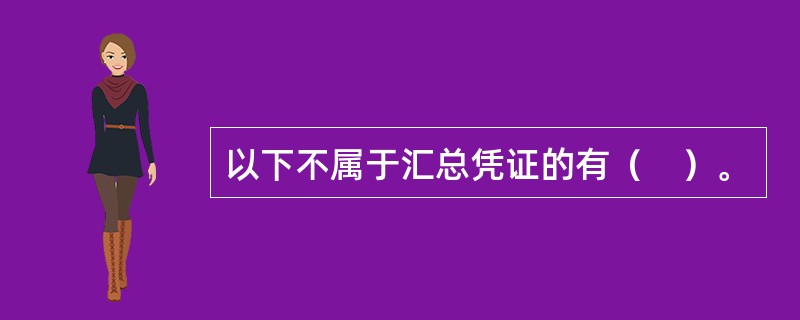 以下不属于汇总凭证的有（　）。