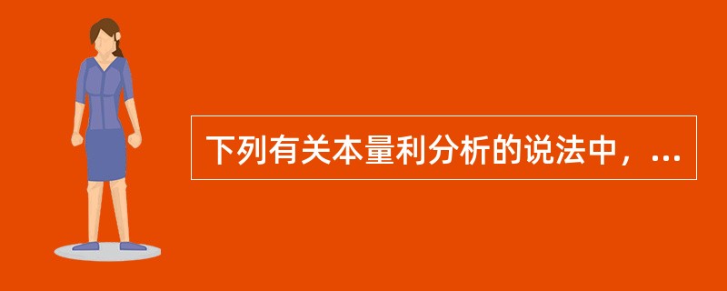 下列有关本量利分析的说法中，正确的有（　）。