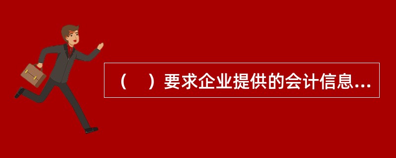 （　）要求企业提供的会计信息应有助于投资者等财务报告使用者对企业过去、现在或未来的情况作出评价或者预测。