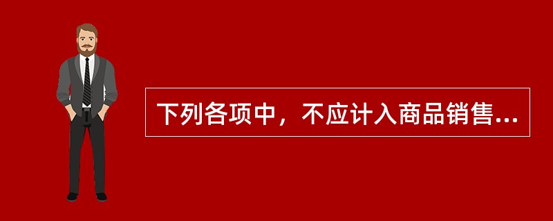 下列各项中，不应计入商品销售收入的有（　）。