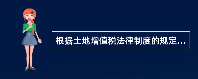 根据土地增值税法律制度的规定，下列各项中，属于土地增值税的征税范围的是（）。