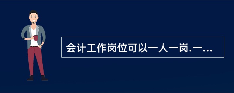 会计工作岗位可以一人一岗.一人多岗或者一岗多人。（）