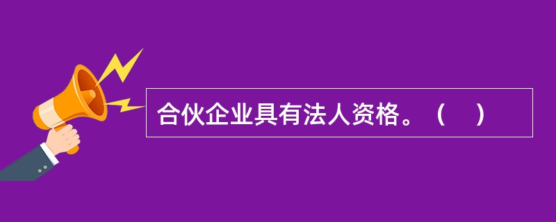 合伙企业具有法人资格。（　）