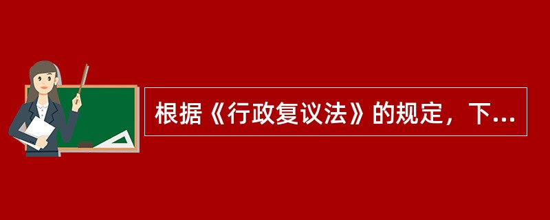 根据《行政复议法》的规定，下列各项中，不能申请行政复议的有（　）。