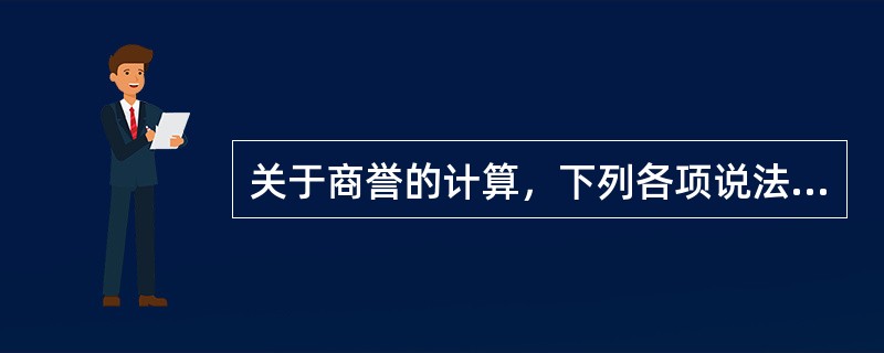 关于商誉的计算，下列各项说法中不正确是（　）。</p>