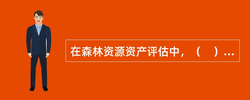 在森林资源资产评估中，（　）理论上可以用于任何年龄阶段的林木资产评估。</p>