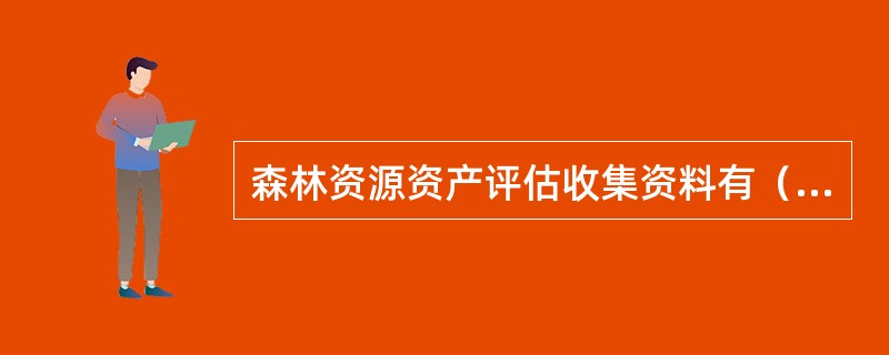 森林资源资产评估收集资料有（　）。</p>