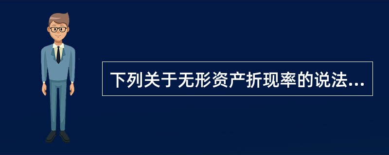 下列关于无形资产折现率的说法中，错误的是（　）。</p>